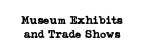 Museum Exhibits and Trade Shows
